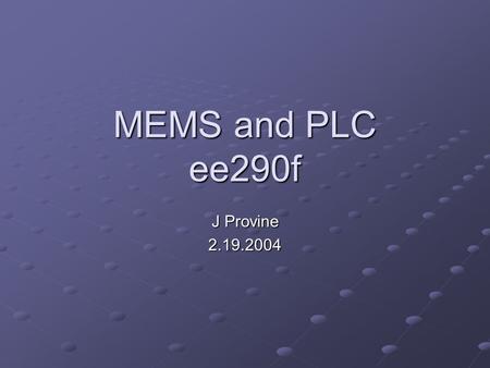 MEMS and PLC ee290f J Provine 2.19.2004. Overview Introduction & Motivation PLC components (AWG) MEMS components Desired System Integration technique.