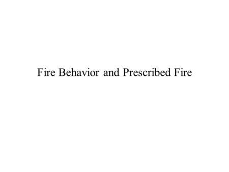 Fire Behavior and Prescribed Fire. Heat Fuel Oxygen Fire Triangle.