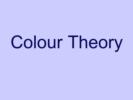 Colour Theory. The Colour Wheel Harmony Go well together (Close on the Colour Wheel)