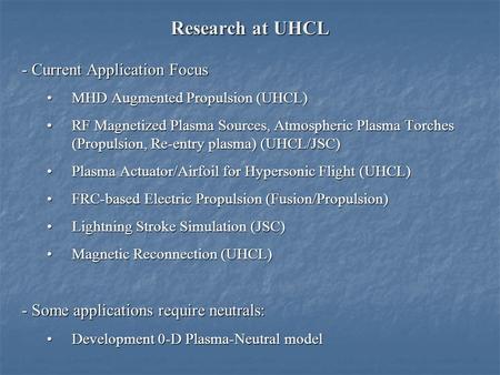 Research at UHCL - Current Application Focus MHD Augmented Propulsion (UHCL)MHD Augmented Propulsion (UHCL) RF Magnetized Plasma Sources, Atmospheric Plasma.