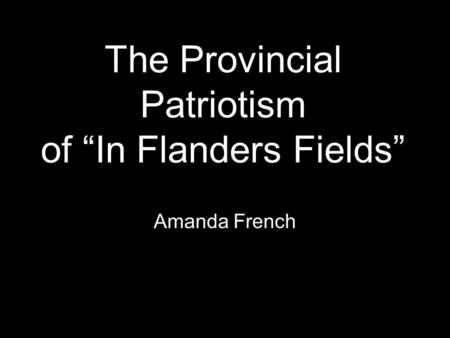 The Provincial Patriotism of “In Flanders Fields” Amanda French.