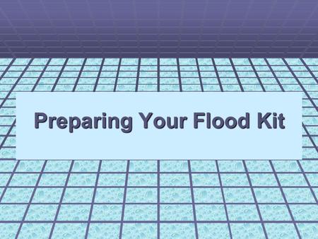 Preparing Your Flood Kit. What’s a Flood Kit? An emergency kit that would really help, if there was a flood in your home. A Flood kit is very important.