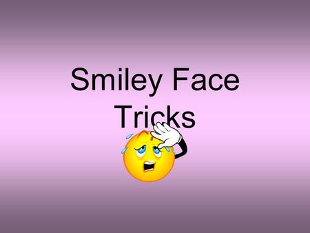 Smiley Face Tricks.