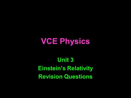 VCE Physics Unit 3 Einstein’s Relativity Revision Questions.