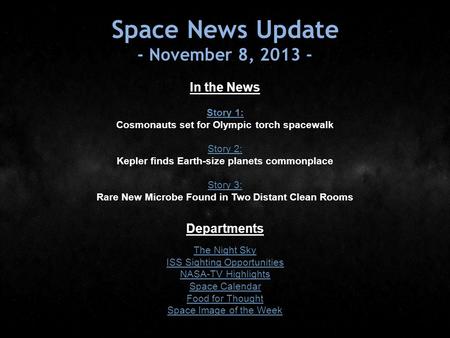 Space News Update - November 8, 2013 - In the News Story 1: Story 1: Cosmonauts set for Olympic torch spacewalk Story 2: Story 2: Kepler finds Earth-size.