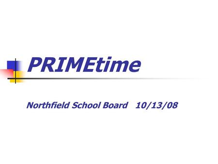 PRIMEtime Northfield School Board 10/13/08. Funding “After School Community Learning Program” grant through the Minnesota Department of Education Grant.