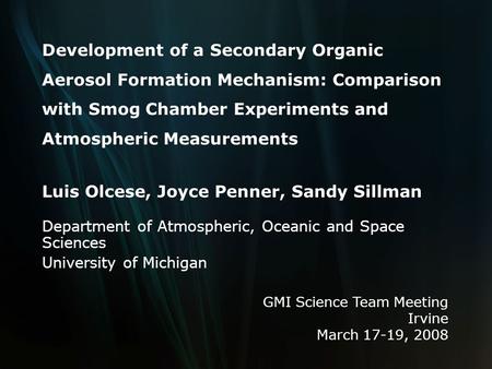Development of a Secondary Organic Aerosol Formation Mechanism: Comparison with Smog Chamber Experiments and Atmospheric Measurements Luis Olcese, Joyce.