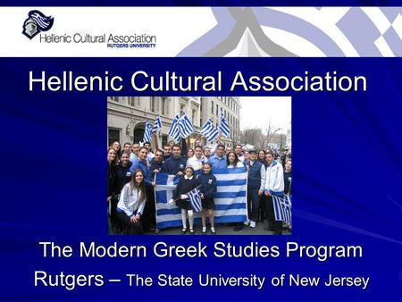 Hellenic Cultural Association The Modern Greek Studies Program Rutgers – The State University of New Jersey.