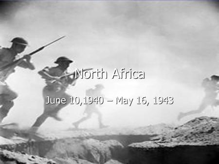 North Africa June 10,1940 – May 16, 1943. Timeline September 13, 1940- Italians invade Egypt September 13, 1940- Italians invade Egypt February 9, 1941-