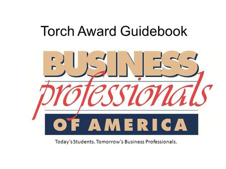 Torch Award Guidebook Today’s Students. Tomorrow’s Business Professionals.