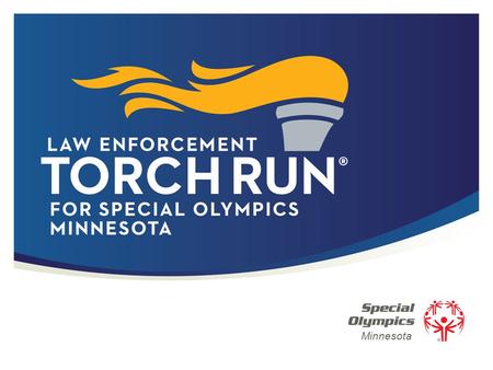 Minnesota. 2 | Law Enforcement Torch Run ® for Special Olympics The Torch Run is the largest grassroots fundraiser and public awareness vehicle by law.