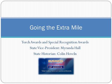 Torch Awards and Special Recognition Awards State Vice-President: Myranda Hall State Historian: Colin Hoveln Going the Extra Mile.
