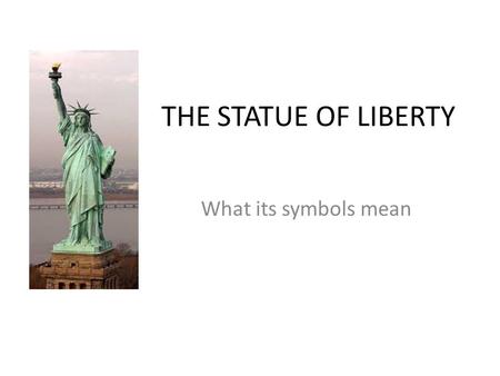 THE STATUE OF LIBERTY What its symbols mean. The Torch The torch is the strongest symbol that Bartholdi incorporated into the Statue. In fact the Statue's.