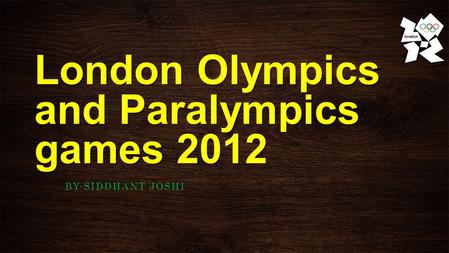 London Olympics and Paralympics games 2012 BY-SIDDHANT JOSHI.