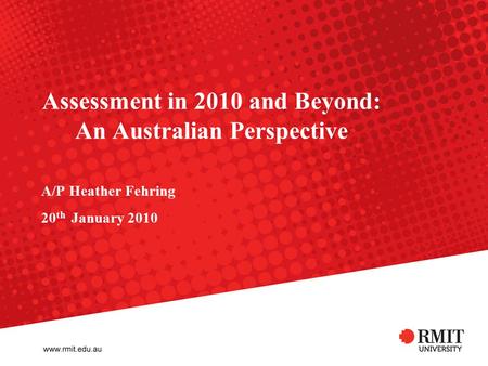Assessment in 2010 and Beyond: An Australian Perspective A/P Heather Fehring 20 th January 2010.