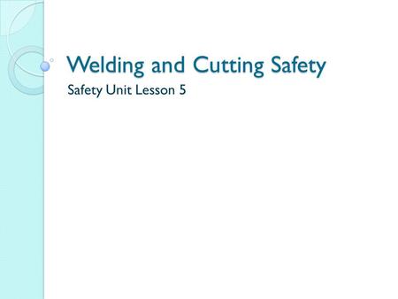 Welding and Cutting Safety Safety Unit Lesson 5. Oxy-Fuel Welding & Cutting Oxy-fuel welding and cutting are the most common causes of fires in the welding.