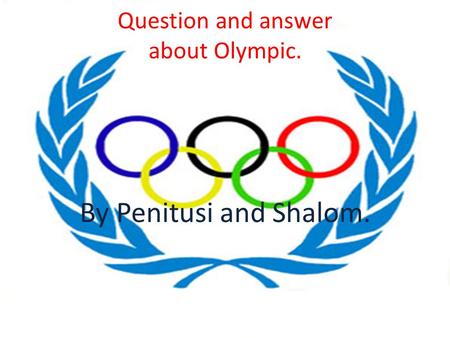 By Penitusi and Shalom. Question and answer about Olympic.