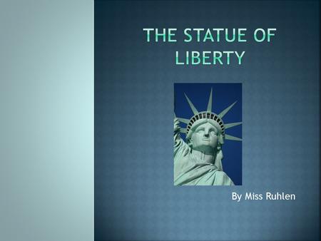 By Miss Ruhlen.  What do you think you know about the Statue of Liberty?