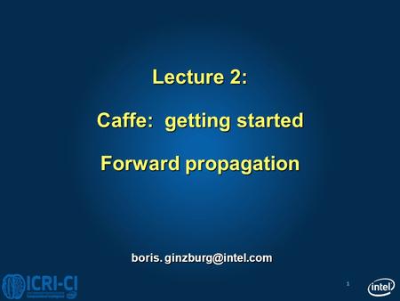 Lecture 2: Caffe: getting started Forward propagation