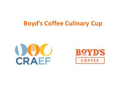 Boyd’s Coffee Culinary Cup. California Restaurant Association Educational Foundation California ProStart Competition Boot Camp 2014-2015 Culinary Competition.