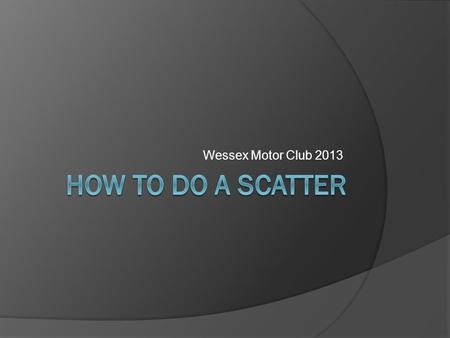 Wessex Motor Club 2013. What is a scatter? Collection of points (called route checks [RCs]) “scattered” over the map. You are provided with clues which,