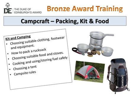 Campcraft – Packing, Kit & Food Kit and Camping Choosing suitable clothing, footwear and equipment. How to pack a rucksack Choosing suitable food and stoves.