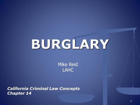 BURGLARY California Criminal Law Concepts Chapter 14 1 Mike Reid LAHC.