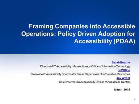 1 Framing Companies into Accessible Operations: Policy Driven Adoption for Accessibility (PDAA) Sarah Bourne Director of IT Accessibility, Massachusetts.