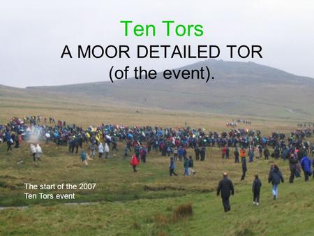 Ten Tors A MOOR DETAILED TOR (of the event). The start of the 2007 Ten Tors event.