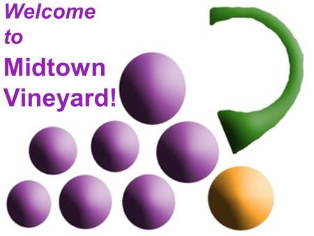 Welcome to Midtown Vineyard!. “Bringing Heaven to Earth” Luke 11:1; Matt. 6:9-10.
