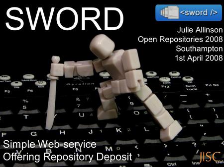Julie Allinson Open Repositories 2008 Southampton 1st April 2008 Simple Web-service Offering Repository Deposit SWORD.