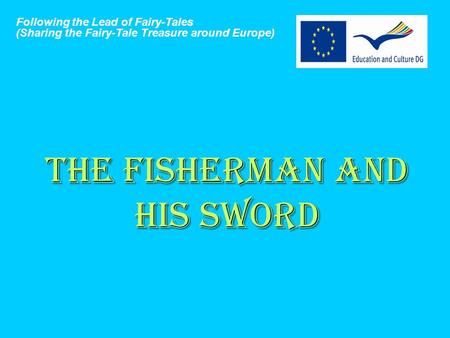 THE FISHERMAN AND HIS SWORD Following the Lead of Fairy-Tales (Sharing the Fairy-Tale Treasure around Europe)