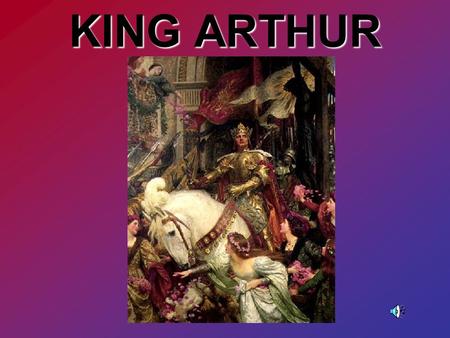 KING ARTHUR INTRODUCING KING ARTHUR Historical Arthur Dark Ages Literary Arthur Medieval.