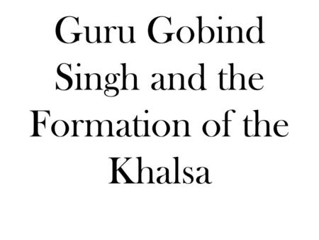 Guru Gobind Singh and the Formation of the Khalsa.