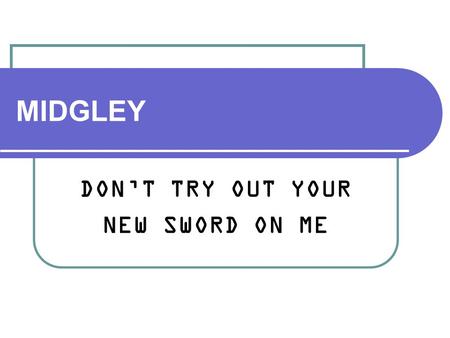 MIDGLEY DON’T TRY OUT YOUR NEW SWORD ON ME. Mary Midgley (born 1919) English moral philosopher Champion of animal rights and animal basis of human nature.