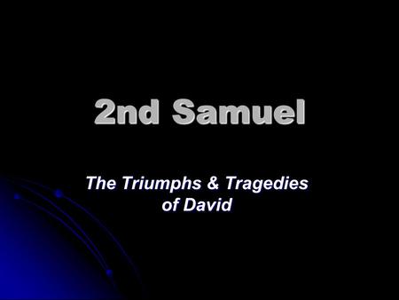 2nd Samuel The Triumphs & Tragedies of David. 2 Samuel 2:3-4a And David brought up his men who were with him, each with his household; and they lived.