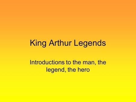 King Arthur Legends Introductions to the man, the legend, the hero.