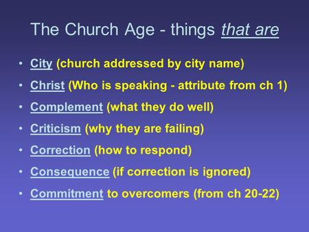 The Church Age - things that are City (church addressed by city name) Christ (Who is speaking - attribute from ch 1) Complement (what they do well) Criticism.