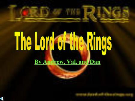 By Andrew, Val, and Dan THREE RINGS FOR THE ELEVEN-KINGS UNDER THE SKY, SEVEN FOR THE DWARF- LORDS IN THEIR HALLS OF STONE, NINE FOR MORTAL MEN DOOMED.