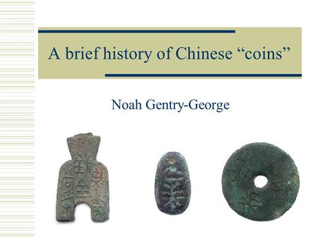A brief history of Chinese “coins” Noah Gentry-George.