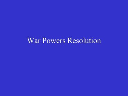 War Powers Resolution. Commander in Chief Over the military President ultimate decision maker in military matters Only one who can order use of nuclear.