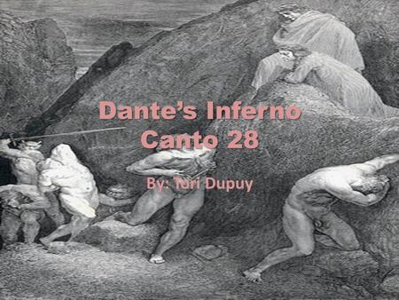 Dante’s Inferno Canto 28 By: Tori Dupuy. Canto 28 In this canto Dante and Virgil enter the 9 th bolgia in the 8th circle. Here is where the guilty are.