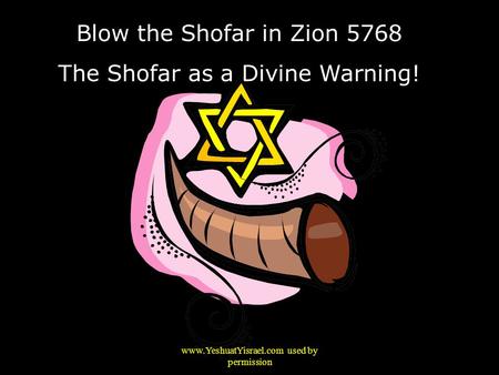 Blow the Shofar in Zion 5768 The Shofar as a Divine Warning! www.YeshuatYisrael.com used by permission.