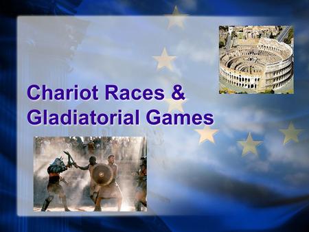 Chariot Races & Gladiatorial Games. Chariot Races in Greece Modified War Chariots Talked about by Homer Funeral Games Olympics - popular event In Greece,