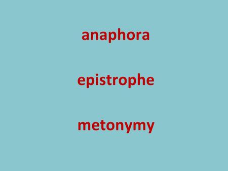 Anaphora epistrophe metonymy. a figure of speech that uses the name of an object, person, or idea to represent something with which it is associated,