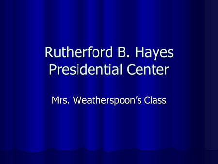 Rutherford B. Hayes Presidential Center Mrs. Weatherspoon’s Class.