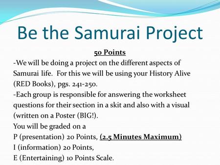Be the Samurai Project 50 Points -We will be doing a project on the different aspects of Samurai life. For this we will be using your History Alive (RED.