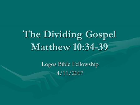The Dividing Gospel Matthew 10:34-39 Logos Bible Fellowship 4/11/2007.