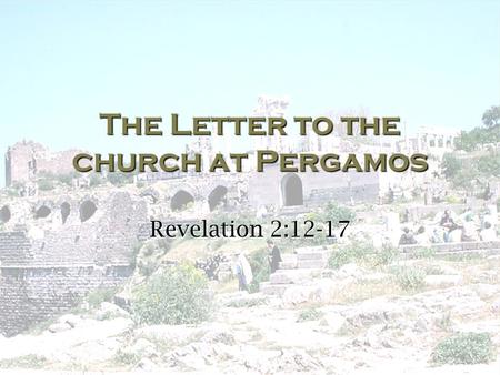 The Letter to the church at Pergamos Revelation 2:12-17.