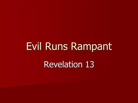 Evil Runs Rampant Revelation 13. Key Message: “This calls for patient endurance and faithfulness on the part of the saints. 13:10b.